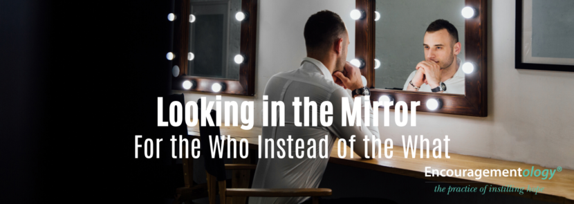 Looking in the mirror for the who instead of the what