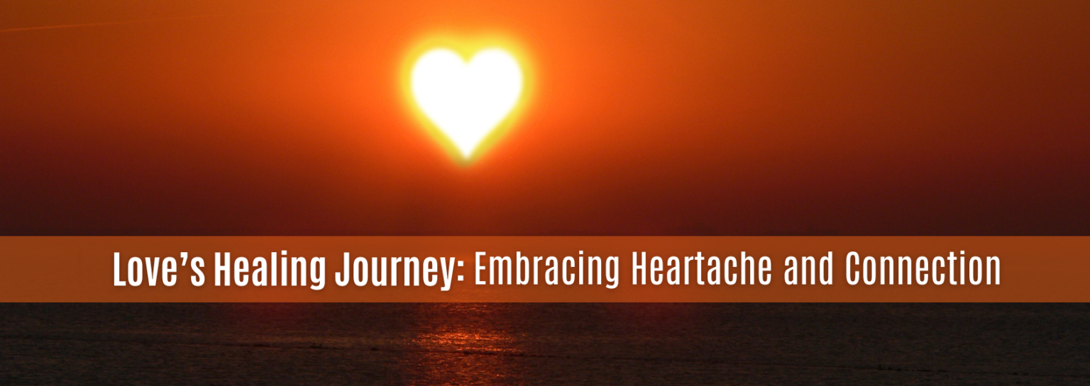 Love’s Healing Journey: Embracing Heartache And Connection ...