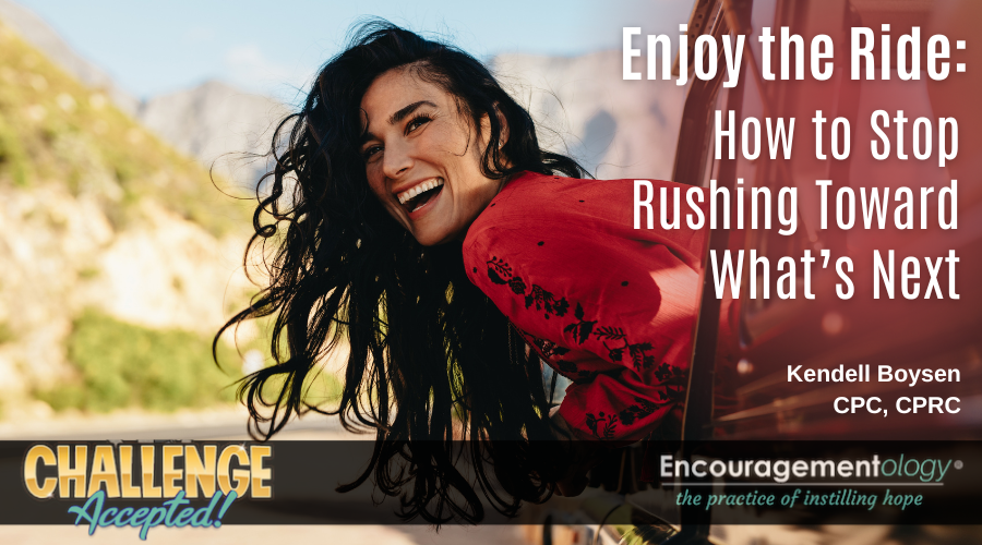 Enjoy the Ride: How to Stop Rushing Toward What’s Next | Encouragementology